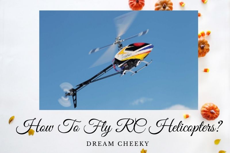 How to fly RC helicopters? Top Full Guide 2022