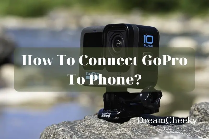 How To Connect GoPro To Phone Best Full Guides 2022