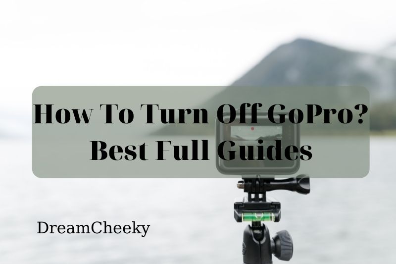 How To Turn Off GoPro Best Full Guides 2022