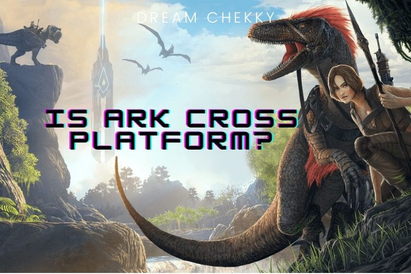 Is Ark Cross Platform Top Full Information 2022