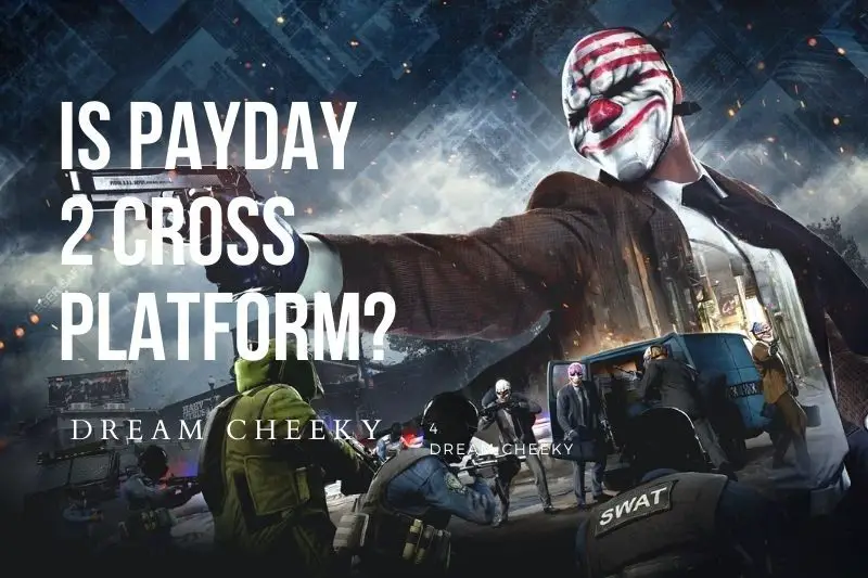 Is Payday 2 Cross Platform? Top Full Guide 2022
