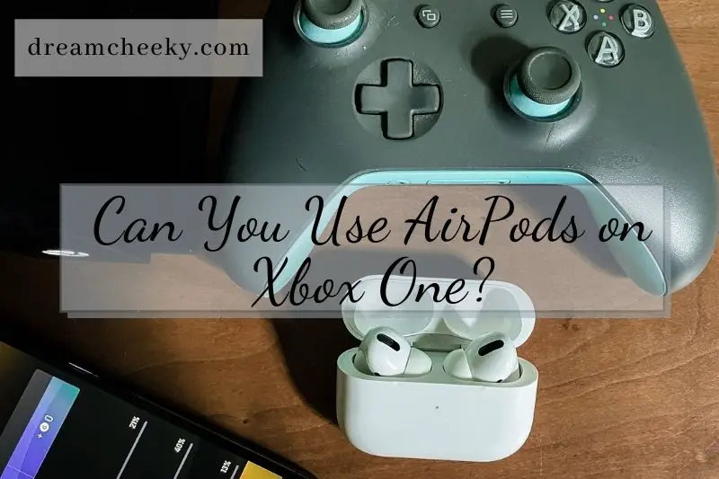 Can You Connect Airpods To Xbox One 2022