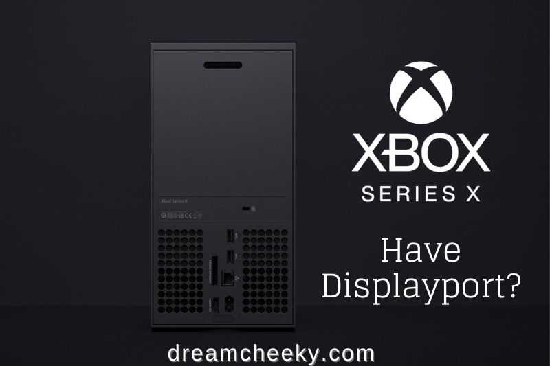 Does Xbox Series X Have Displayport 2022?