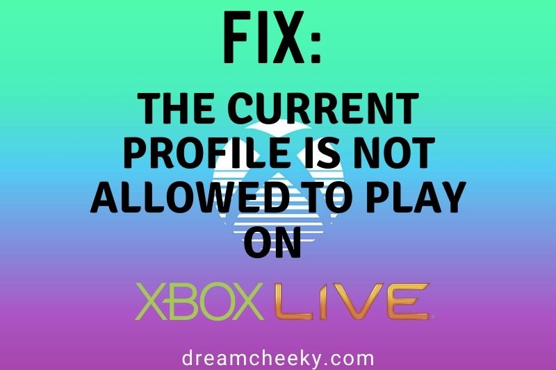 Fix The Current Profile Is Not Allowed To Play On Xbox Live