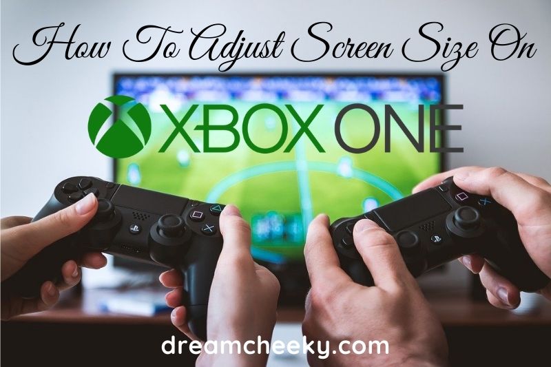 How To Adjust Screen Size On Xbox One 2022