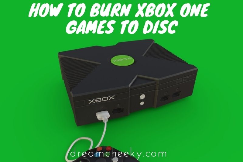 How To Burn Xbox One Games To Disc 2022?