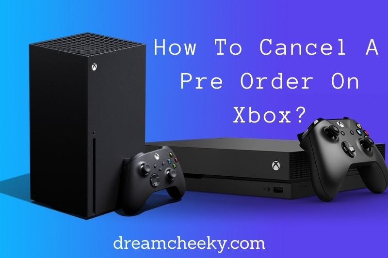 How To Cancel A Pre Order On Xbox 2022