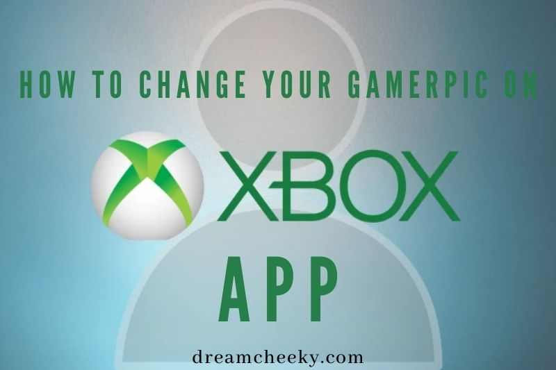 How To Change Your Gamerpic On Xbox App 2022?