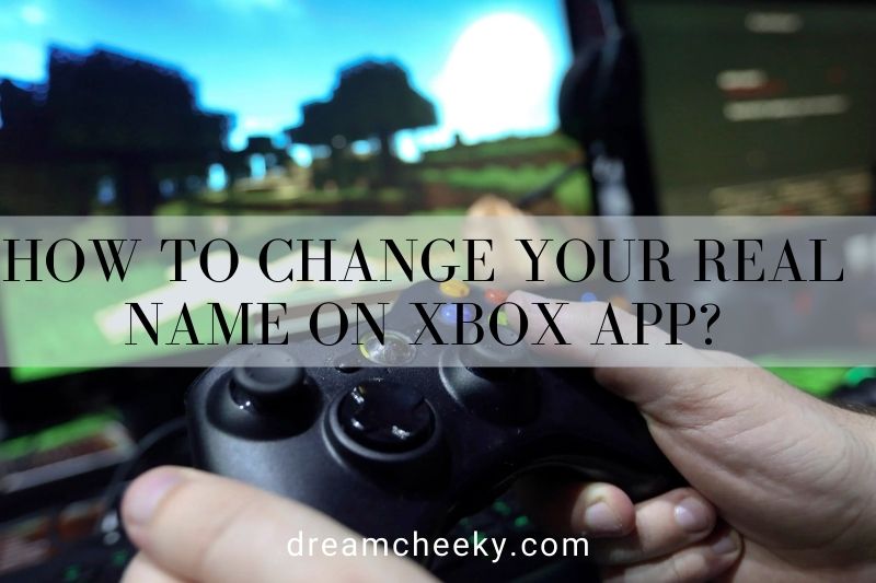 How To Change Your Real Name On Xbox App 2022