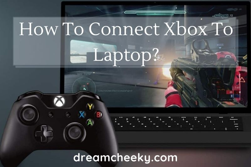 How To Connect Xbox To Laptop 2022