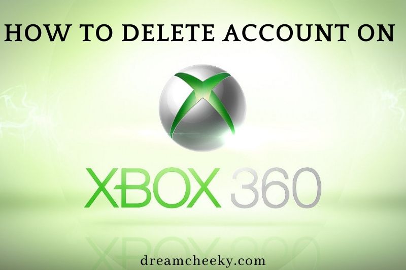 How To Delete Account On Xbox 360? Top Full Guide 2022