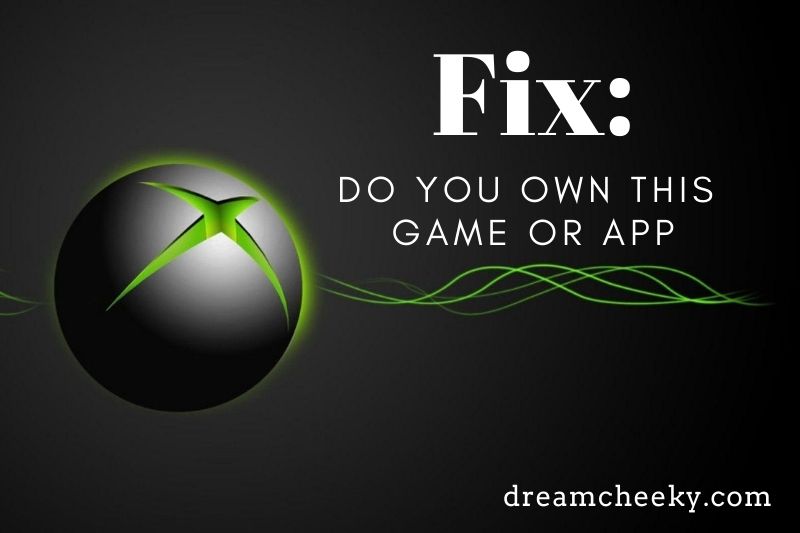 How To Fix "Do You Own This Game Or App" Xbox Error?