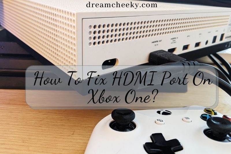 How To Fix HDMI Port On Xbox One? Top Full Guide 2022