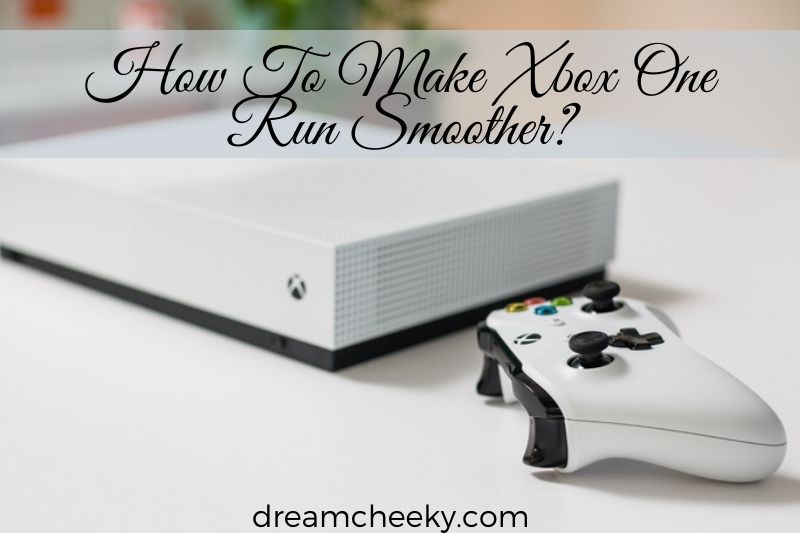 How To Make Xbox One Run Smoother 2022?