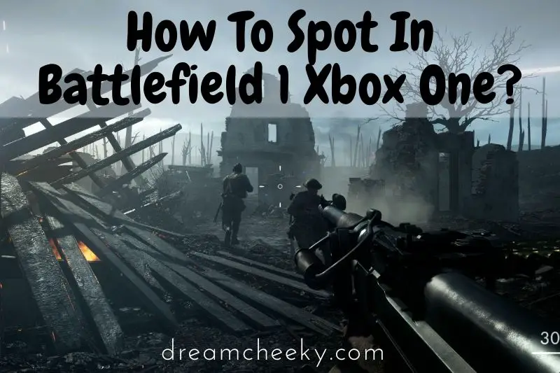 How To Spot In Battlefield 1 Xbox One 2022?
