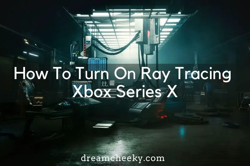 How To Turn On Ray Tracing Xbox Series X 2022?