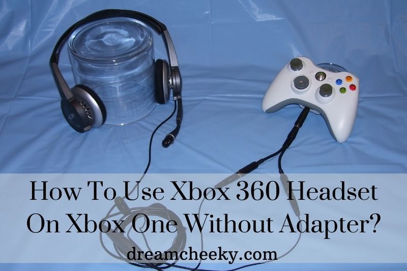 How To Use Xbox 360 Headset On Xbox One Without Adapter?
