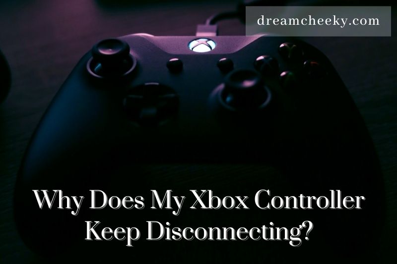 Why Does My Xbox Controller Keep Disconnecting 2022