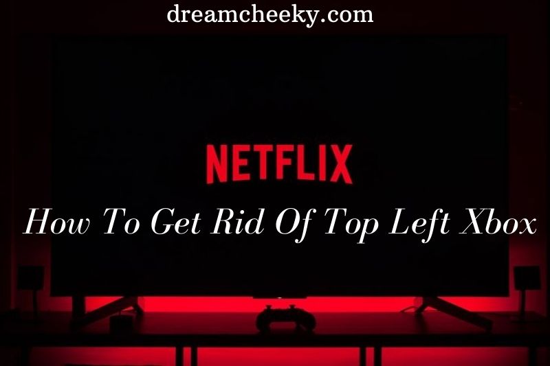 Netflix How To Get Rid Of Top Left Xbox 2022