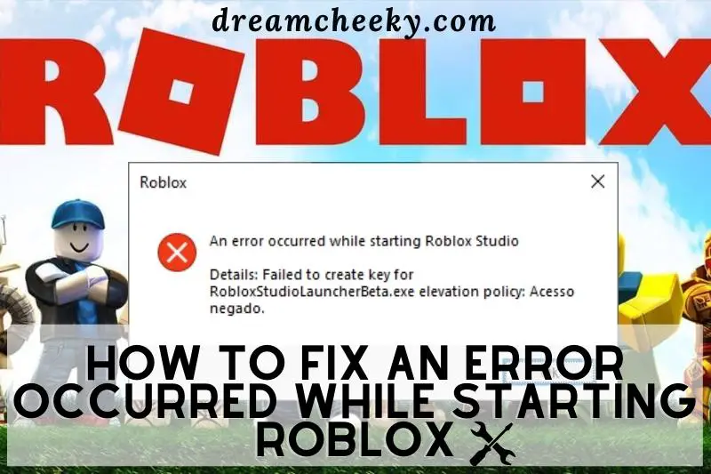 How To Fix An Error Occurred While Starting Roblox 2022: Top Full Guide