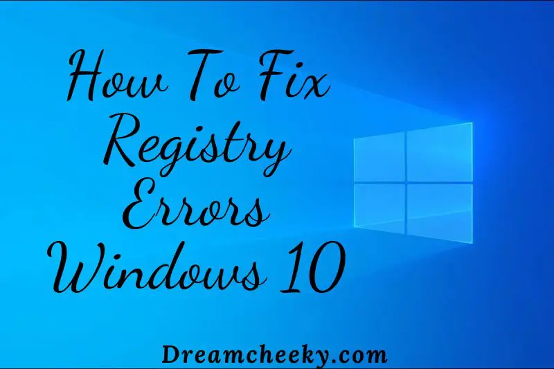 How To Fix Registry Errors Windows 10 2022: Top Full Guide