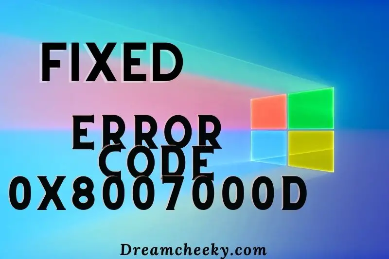How to fix Error Code 0x8007000D